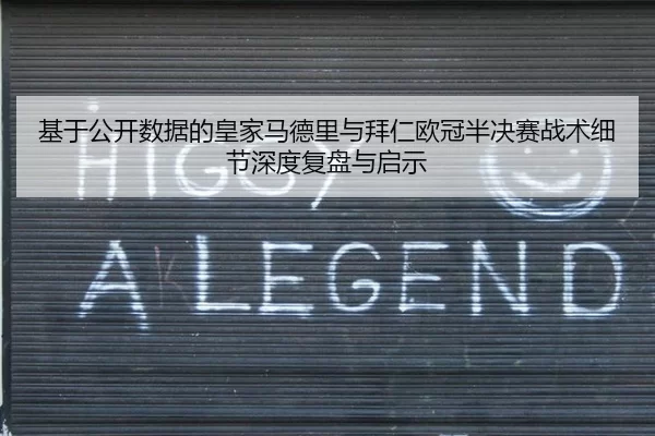 基于公开数据的皇家马德里与拜仁欧冠半决赛战术细节深度复盘与启示